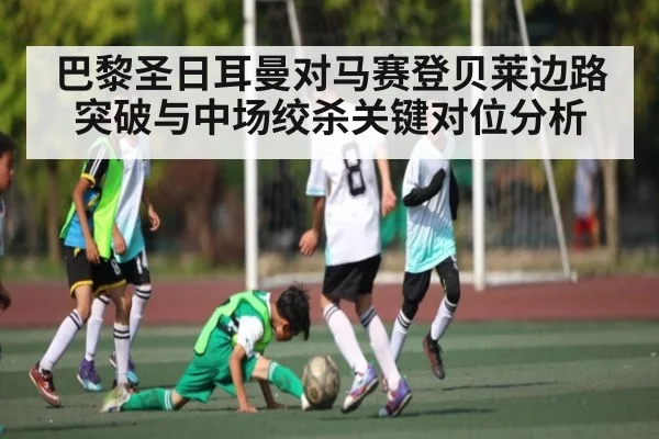 巴黎圣日耳曼对马赛登贝莱边路突破与中场绞杀关键对位分析